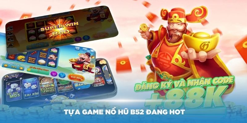 Khám phá tựa game nổ hũ B52 đang hot hiện nay